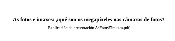 Documento - As fotos e imaxes: ¿qué son os megapíxeles nas cámaras de fotos?